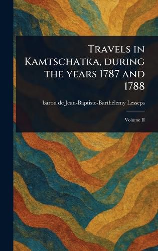 Cover image for Travels in Kamtschatka, During the Years 1787 and 1788