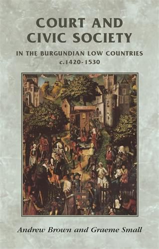 Cover image for Court and Civic Society in the Burgundian Low Countries C.1420-1520