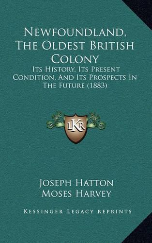 Newfoundland, the Oldest British Colony: Its History, Its Present Condition, and Its Prospects in the Future (1883)