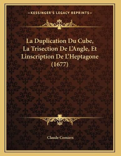 Cover image for La Duplication Du Cube, La Trisection de L'Angle, Et Linscription de L'Heptagone (1677)