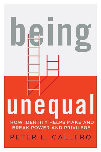 Cover image for Being Unequal: How Identity Helps Make and Break Power and Privilege