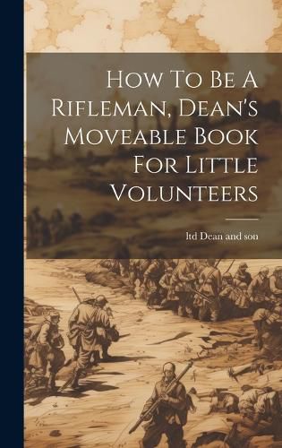 Cover image for How To Be A Rifleman, Dean's Moveable Book For Little Volunteers