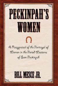 Cover image for Peckinpah's Women: A Reappraisal of the Portrayal of Women in the Period Westerns of Sam Peckinpah