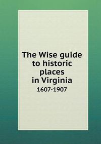 Cover image for The Wise guide to historic places in Virginia 1607-1907