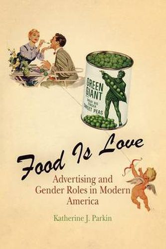 Cover image for Food Is Love: Advertising and Gender Roles in Modern America