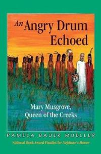 Cover image for An Angry Drum Echoed: Mary Musgrove, Queen of the Creeks