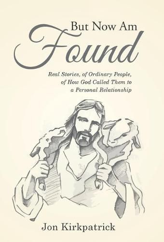 Cover image for But Now Am Found: Real Stories, of Ordinary People, of How God Called Them to a Personal Relationship