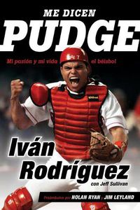 Cover image for Me dicen Pudge: Mi pasion y mi vida el beisbol