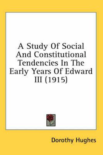 Cover image for A Study of Social and Constitutional Tendencies in the Early Years of Edward III (1915)