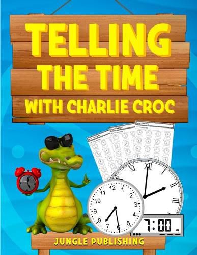 Cover image for Telling the Time with Charlie Croc: Learning to Read Clocks Workbook Ages 7 - 9