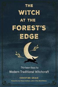 Cover image for The Witch at the Forest's Edge: Thirteen Keys to Modern Traditional Witchcraft