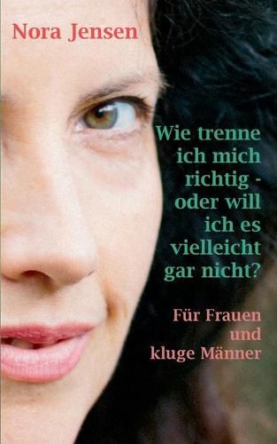 Cover image for Wie trenne ich mich richtig - oder will ich es vielleicht gar nicht?: Fur Frauen und kluge Manner