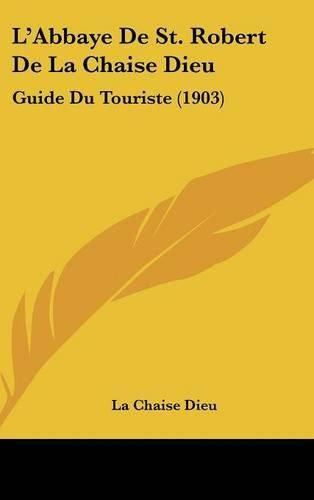 Cover image for L'Abbaye de St. Robert de La Chaise Dieu: Guide Du Touriste (1903)