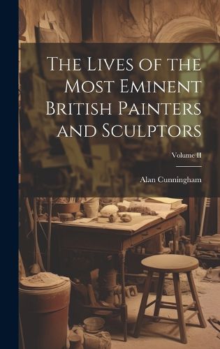 Cover image for The Lives of the Most Eminent British Painters and Sculptors; Volume II