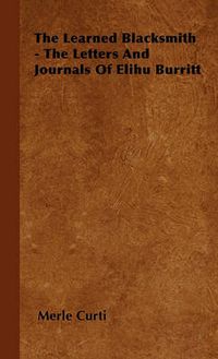 Cover image for The Learned Blacksmith - The Letters And Journals Of Elihu Burritt