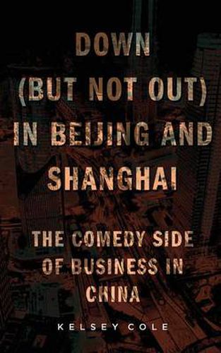 Cover image for Down (But Not Out) in Beijing and Shanghai: The Comedy Side of Business in China