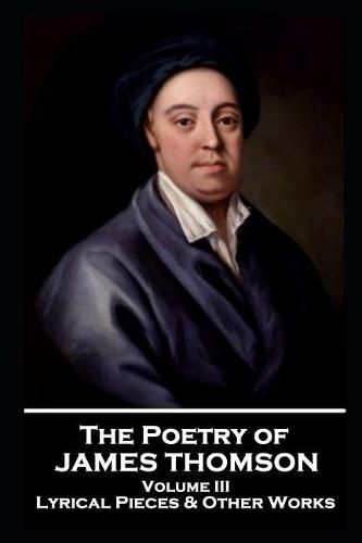 The Poetry of James Thomson - Volume III: Lyrical Pieces & Other Works