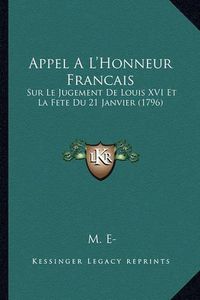 Cover image for Appel A L'Honneur Francais: Sur Le Jugement de Louis XVI Et La Fete Du 21 Janvier (1796)