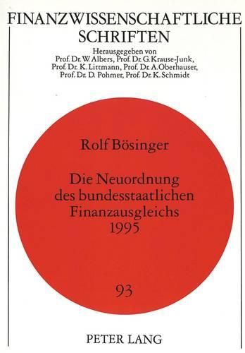 Cover image for Die Neuordnung Des Bundesstaatlichen Finanzausgleichs 1995: Eine Theoretische Und Empirische Analyse Unter Beruecksichtigung Von Allokationstheoretischen Und Polit-Oekonomischen Gesichtspunkten