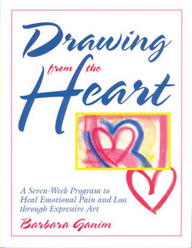 Cover image for Drawing from the Heart: A Seven-Week Program to Heal Emotional Pain and Loss Through Expressive Art