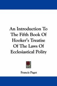 Cover image for An Introduction to the Fifth Book of Hooker's Treatise of the Laws of Ecclesiastical Polity