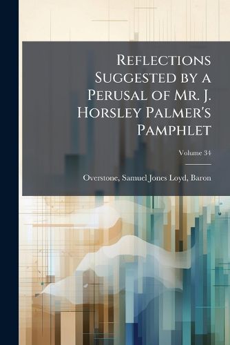 Cover image for Reflections Suggested by a Perusal of Mr. J. Horsley Palmer's Pamphlet