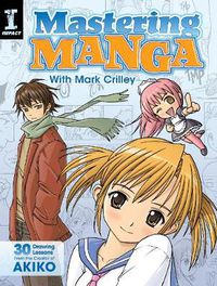 Cover image for Mastering Manga with Mark Crilley: 30 Drawing Lessons from the Creator of Akiko