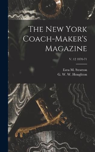 The New York Coach-maker's Magazine; v. 12 1870-71