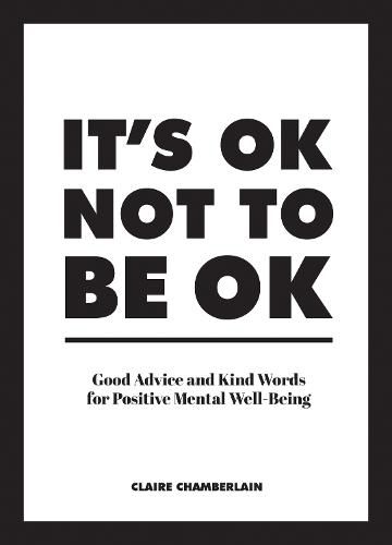 Cover image for It's OK Not to Be OK: Good Advice and Kind Words for Positive Mental Well-Being