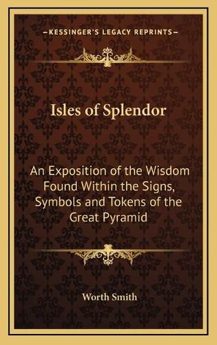 Cover image for Isles of Splendor: An Exposition of the Wisdom Found Within the Signs, Symbols and Tokens of the Great Pyramid