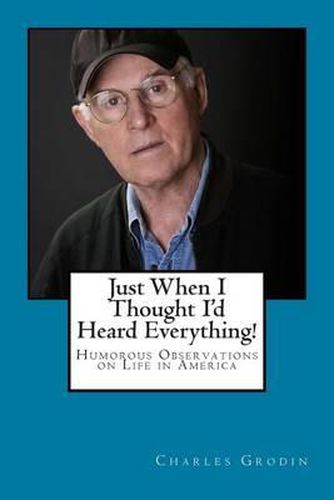 Cover image for Just When I Thought I'd Heard Everything!: Humorous Observations on Life in America