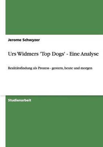 Cover image for Urs Widmers 'Top Dogs' - Eine Analyse: Realitatsfindung als Prozess - gestern, heute und morgen