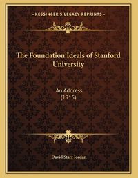 Cover image for The Foundation Ideals of Stanford University: An Address (1915)