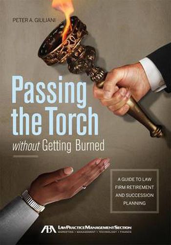 Cover image for Passing the Torch Without Getting Burned: A Guide to Law Firm Retirement and Succession Planning