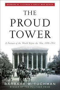 Cover image for The Proud Tower: A Portrait of the World Before the War, 1890-1914; Barbara W. Tuchman's Great War Series