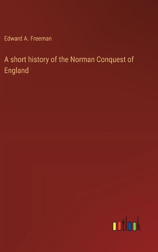 Cover image for A short history of the Norman Conquest of England