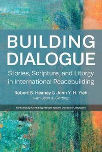 Cover image for Building Dialogue: Stories, Scripture, and Liturgy in International Peacebuilding