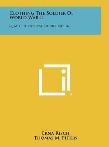Cover image for Clothing the Soldier of World War II: Q. M. C. Historical Studies, No. 16