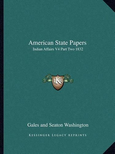 Cover image for American State Papers: Indian Affairs V4 Part Two 1832