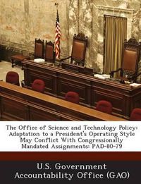 Cover image for The Office of Science and Technology Policy: Adaptation to a President's Operating Style May Conflict with Congressionally Mandated Assignments: Pad-80-79