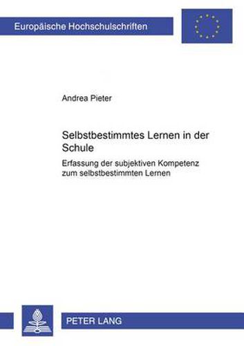 Cover image for Selbstbestimmtes Lernen in Der Schule: Erfassung Der Subjektiven Kompetenz Zum Selbstbestimmten Lernen