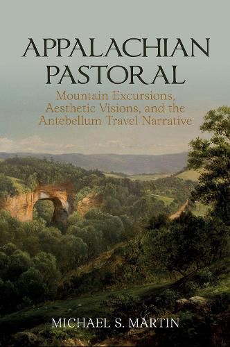 Appalachian Pastoral: Mountain Excursions, Aesthetic Visions, and The Antebellum Travel Narrative