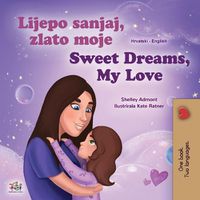 Cover image for Sweet Dreams, My Love (Croatian English Bilingual Book for Kids)