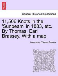 Cover image for 11,506 Knots in the 'Sunbeam' in 1883, Etc. by Thomas, Earl Brassey. with a Map.