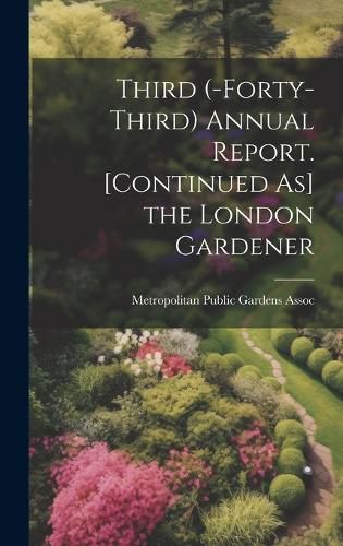 Cover image for Third (-Forty-Third) Annual Report. [Continued As] the London Gardener