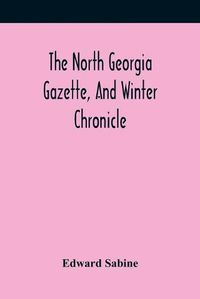 Cover image for The North Georgia Gazette, And Winter Chronicle