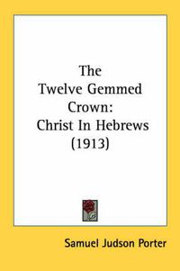 Cover image for The Twelve Gemmed Crown: Christ in Hebrews (1913)