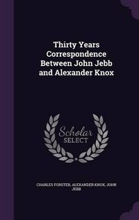 Cover image for Thirty Years Correspondence Between John Jebb and Alexander Knox