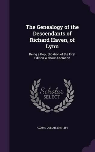 Cover image for The Genealogy of the Descendants of Richard Haven, of Lynn: Being a Republication of the First Edition Without Alteration
