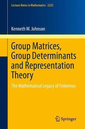 Cover image for Group Matrices, Group Determinants and Representation Theory: The Mathematical Legacy of Frobenius